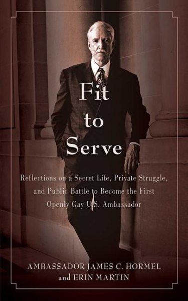 Fit to Serve: Reflections on a Secret Life, Private Struggle, and Public Battle to Become the First Openly Gay U.S. Ambassador cover