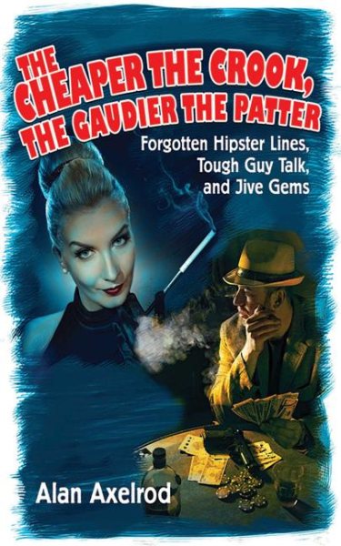 The Cheaper the Crook, the Gaudier the Patter: Forgotten Hipster Lines, Tough Guy Talk, and Jive Gems cover