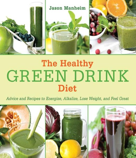 The Healthy Green Drink Diet: Advice and Recipes to Energize, Alkalize, Lose Weight, and Feel Great cover