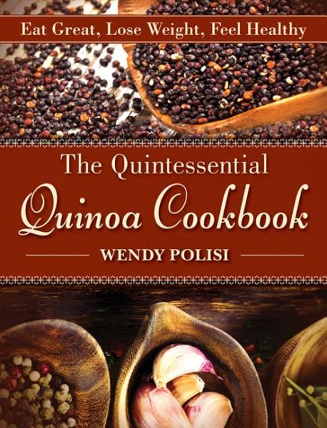 The Quintessential Quinoa Cookbook: Eat Great, Lose Weight, Feel Healthy cover
