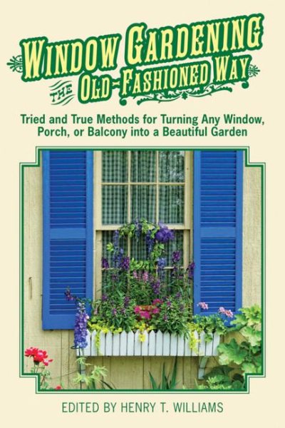Window Gardening the Old-Fashioned Way: Tried and true methods for turning any window, porch,or balcony into a beautiful garden. cover