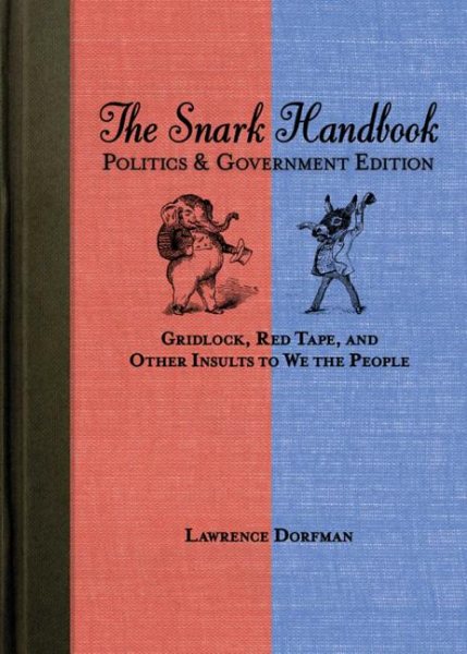 The Snark Handbook: Politics and Government Edition: Gridlock, Red Tape, and Other Insults to We the People (Snark Series) cover