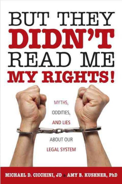 But They Didn't Read Me My Rights!: Myths, Oddities, and Lies About Our Legal System