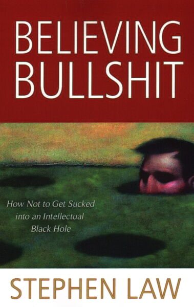 Believing Bullshit: How Not to Get Sucked into an Intellectual Black Hole cover