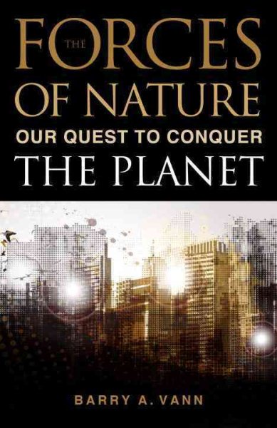 Forces of Nature: Our Quest to Conquer the Planet cover