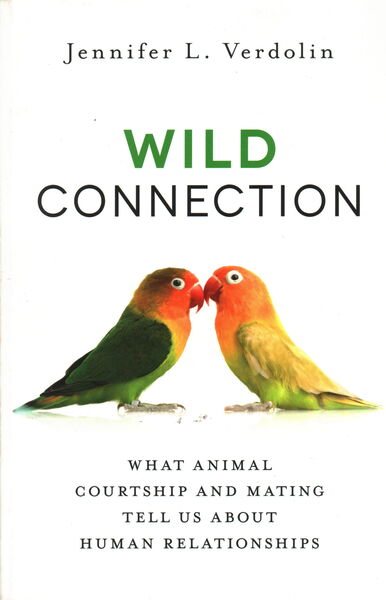 Wild Connection: What Animal Courtship and Mating Tell Us about Human Relationships cover