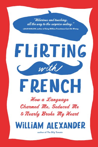 Flirting with French: How a Language Charmed Me, Seduced Me, and Nearly Broke My Heart cover