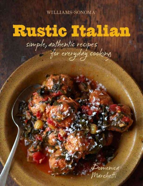 Rustic Italian (Williams-Sonoma): Simple, Authentic Recipes for Everyday Cooking