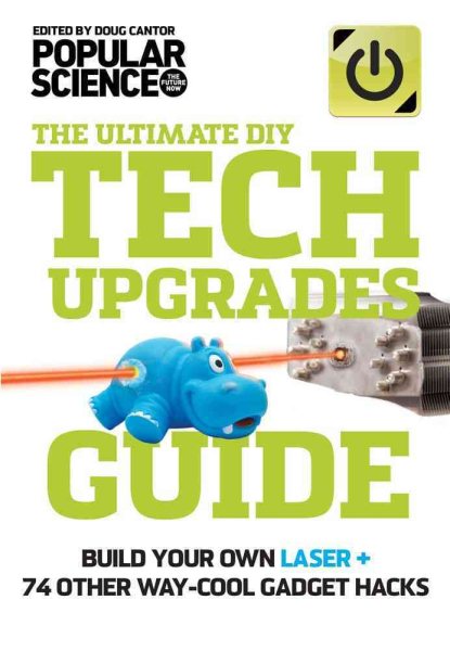 The Ultimate DIY Tech Upgrades Guide: Build Your Own Laser + 74 Other Way-Cool Gadget Hacks cover