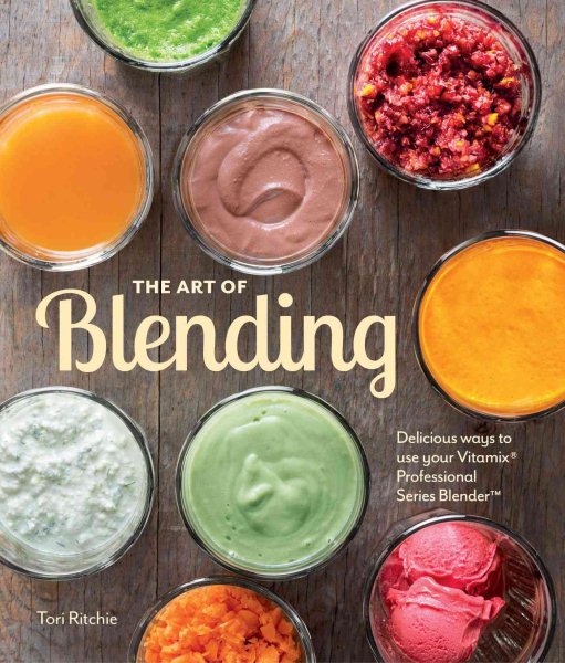 The Art of Blending: Delicious Ways to Use Your Vitamix Professional Series Blender cover