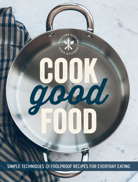 Cook Good Food (Williams-Sonoma): Simple Techniques and Foolproof Recipes for Everyday Eating cover