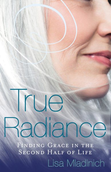 True Radiance: Finding Grace in the Second Half of Life cover