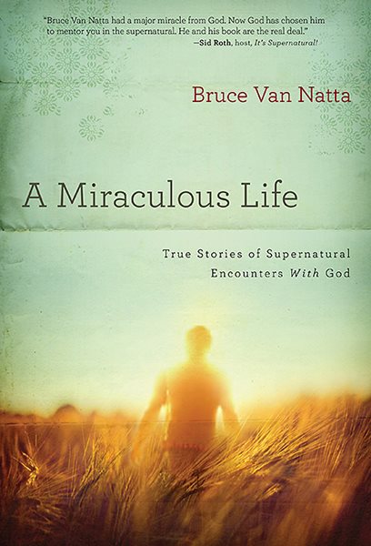 A Miraculous Life: True Stories of Supernatural Encounters with God cover