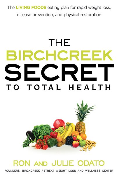 The Birchcreek Secret to Total Health: The Living Foods Eating Plan for Rapid Weight Loss, Disease Prevention, and Physical Restoration cover
