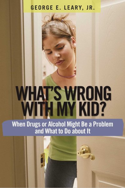 What's Wrong with My Kid?: When Drugs or Alcohol Might Be a Problem and What To Do about It cover