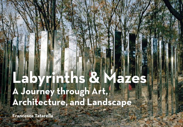 Labyrinths & Mazes: A Journey Through Art, Architecture, and Landscape (includes 250 photographs of ancient and modern labyrinths and mazes from around the world) cover