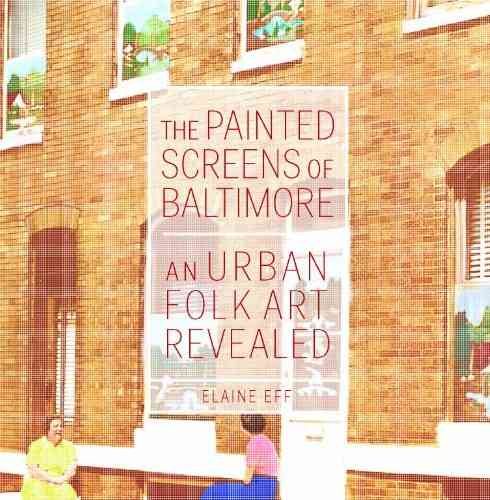 The Painted Screens of Baltimore: An Urban Folk Art Revealed (Folklore Studies in a Multicultural World Series) cover