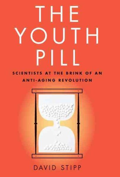 The Youth Pill: Scientists at the Brink of an Anti-Aging Revolution cover