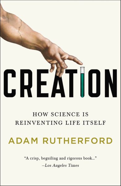 Creation: How Science Is Reinventing Life Itself cover