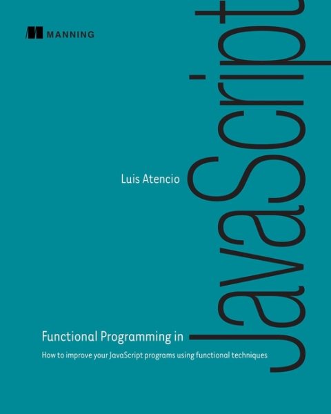 Functional Programming in JavaScript: How to improve your JavaScript programs using functional techniques cover