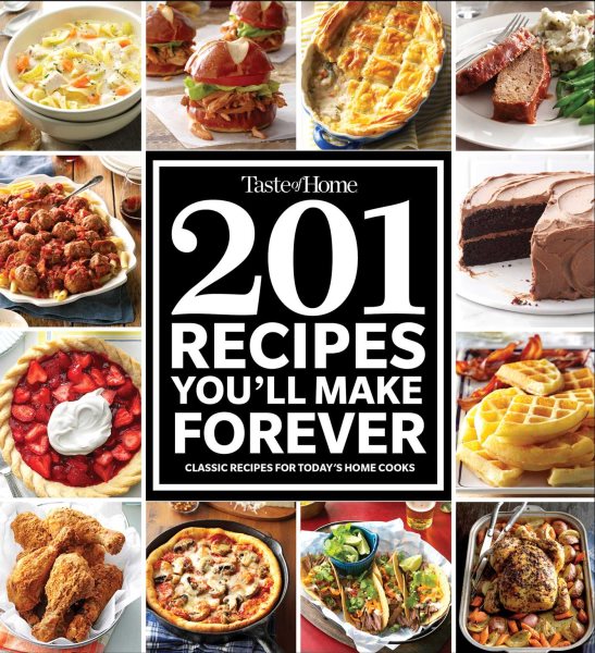 Taste of Home 201 Recipes You'll Make Forever: Classic Recipes for Today's Home Cooks cover