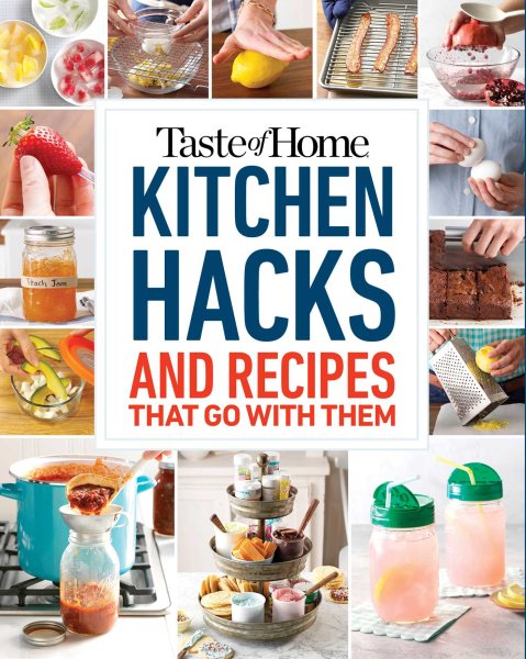 Taste of Home Kitchen Hacks: 100 Hints, Tricks & Timesavers―and the Recipes to Go with Them