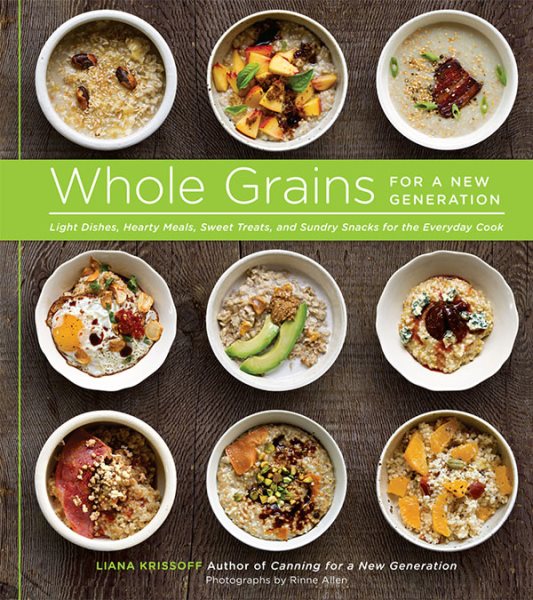 Whole Grains for a New Generation: Light Dishes, Hearty Meals, Sweet Treats, and Sundry Snacks for the Everyday Cook cover