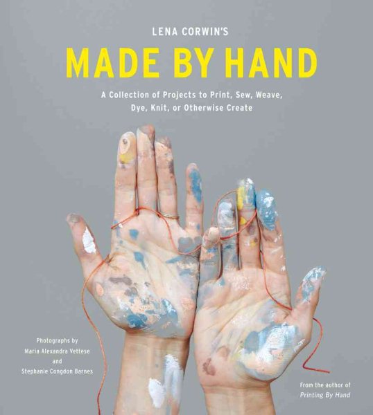 Lena Corwin's Made by Hand: A Collection of Projects to Print, Sew, Weave, Dye, Knit, or Otherwise Create cover
