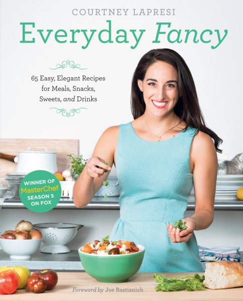 Everyday Fancy: 65 Easy, Elegant Recipes for Meals, Snacks, Sweets, and Drinks from the Winner of MasterChef Season 5 on FOX cover