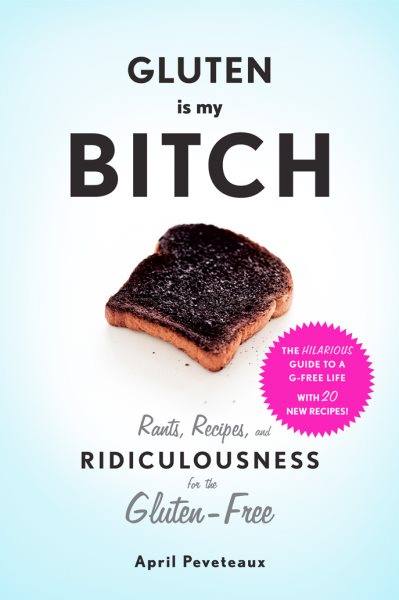Gluten Is My Bitch: Rants, Recipes, and Ridiculousness for the Gluten-Free cover