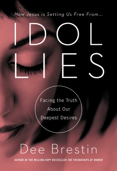 Idol Lies: Facing the Truth About Our Deepest Desires cover