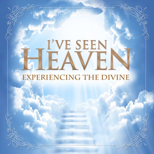 I've Seen Heaven: Experiencing the Divine cover