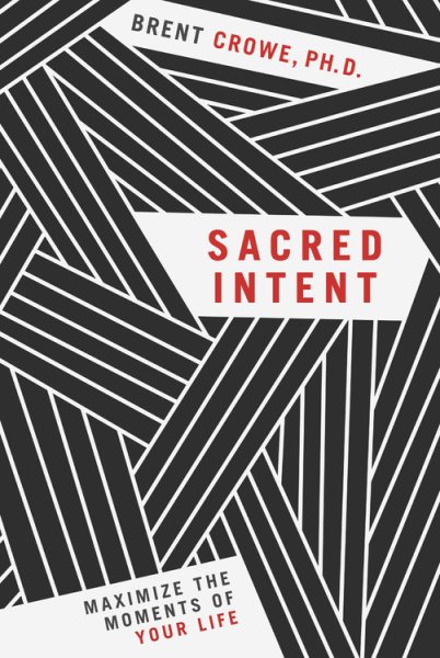Sacred Intent: Maximize the Moments of Your Life cover