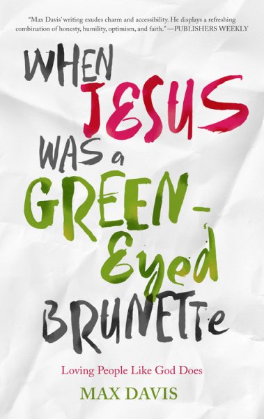 When Jesus Was a Green-Eyed Brunette: Loving People Like God Does cover
