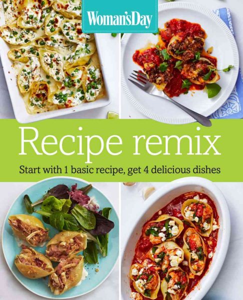 Woman's Day Recipe Remix: Start with 1 basic recipe, get 4 delicious dishes cover
