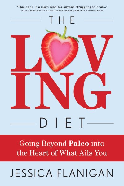 The Loving Diet: Going Beyond Paleo into the Heart of What Ails You cover