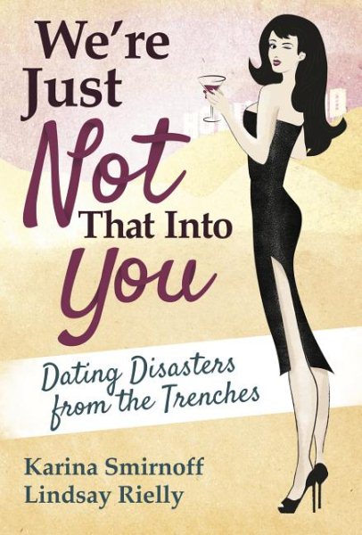 We're Just Not That Into You: Dating Disasters from the Trenches cover