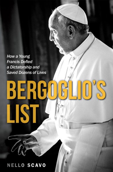 Bergoglio's List: How a Young Francis Defied a Dictatorship and Saved Dozens of Lives cover