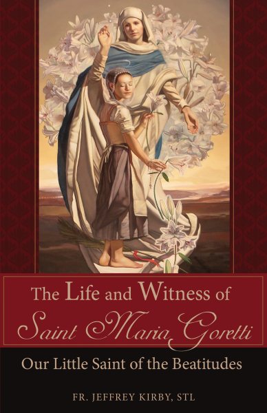 The Life and Witness of Saint Maria Goretti: Our Little Saint of the Beatitudes cover