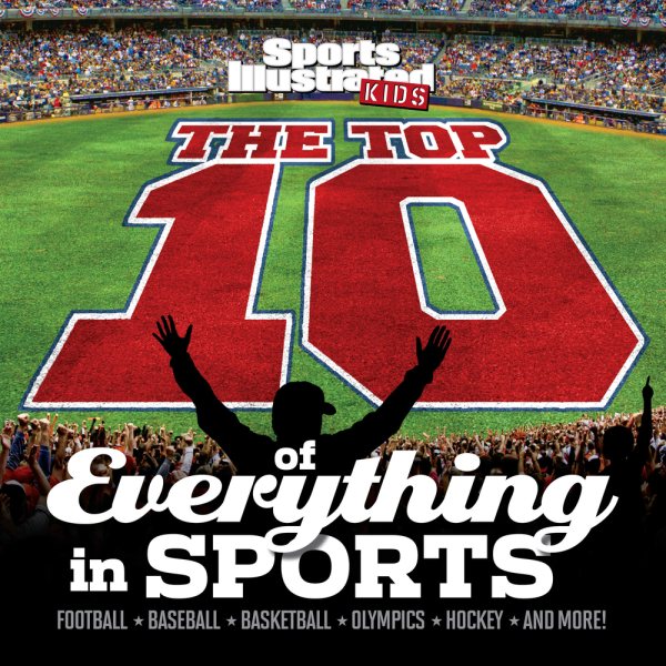 The Top 10 of Everything in Sports (Sports Illustrated Kids Top 10 Lists) cover