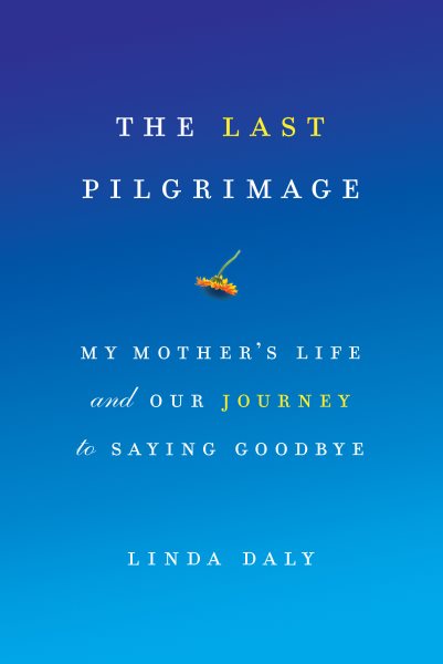 The Last Pilgrimage: My Mother's Life and Our Journey to Saying Goodbye cover