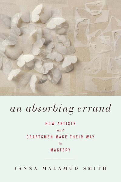 An Absorbing Errand: How Artists and Craftsmen Make Their Way to Mastery cover