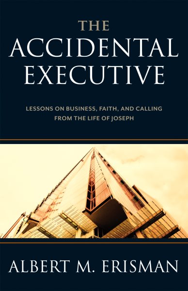 The Accidental Executive: Lessons on Business, Faith, and Calling from the Life of Joseph cover