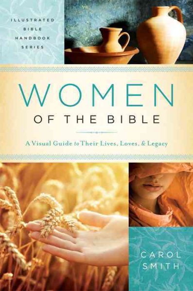 Women of the Bible: A Visual Guide to Their Lives, Loves, and Legacy (Illustrated Bible Handbook Series) cover