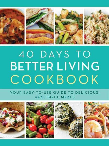 The 40 Days to Better Living Cookbook: Your Easy-to-Use Guide to Delicious, Healthful Meals cover
