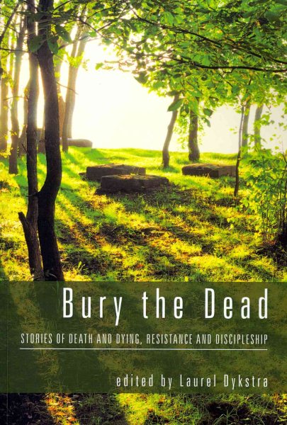 Bury the Dead: Stories of Death and Dying, Resistance and Discipleship cover
