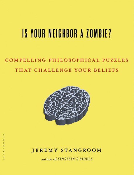 Is Your Neighbor a Zombie?: Compelling Philosophical Puzzles That Challenge Your Beliefs cover