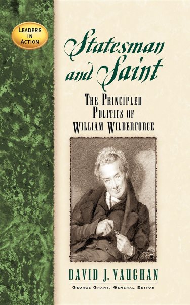 Statesman and Saint: The Principled Politics of William Wilberforce (Leaders in Action) cover