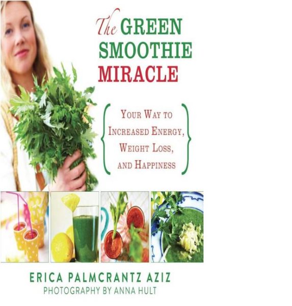 The Green Smoothie Miracle: Your Way to Increased Energy, Weight Loss, and Happiness cover