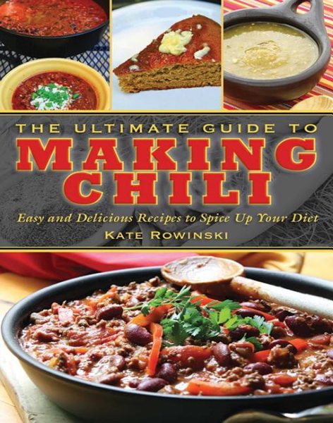 The Ultimate Guide to Making Chili: Easy and Delicious Recipes to Spice Up Your Diet (Ultimate Guides) cover